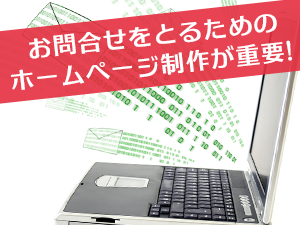 お問合せをとるためのホームページ制作が重要