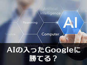 AIの入ったGoogleに勝てる？