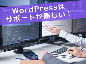 WordPressはサポートが難しい
